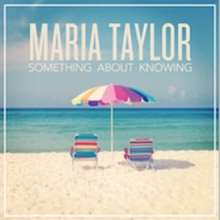 Maria Taylor, Something About Knowing (Saddle Creek, 2013)